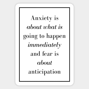 Anxiety is about what is going to happen immediately and fear is about anticipation - Spiritual Quote Sticker